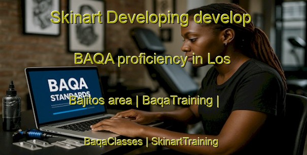 Skinart Developing develop BAQA proficiency in Los Bajitos area | BaqaTraining | BaqaClasses | SkinartTraining-Mexico